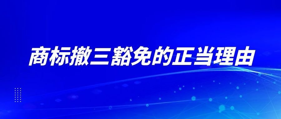 商标躺平三年，凭什么不被撤销？——撤三豁免正当理由解析